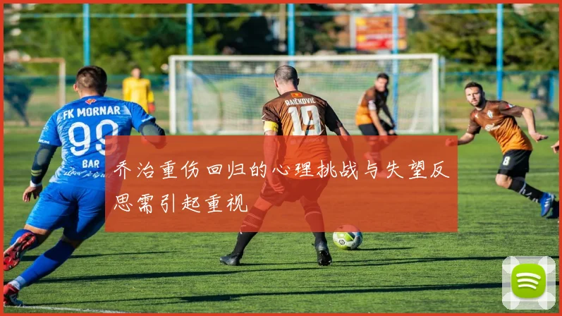 乔治重伤回归的心理挑战与失望反思需引起重视