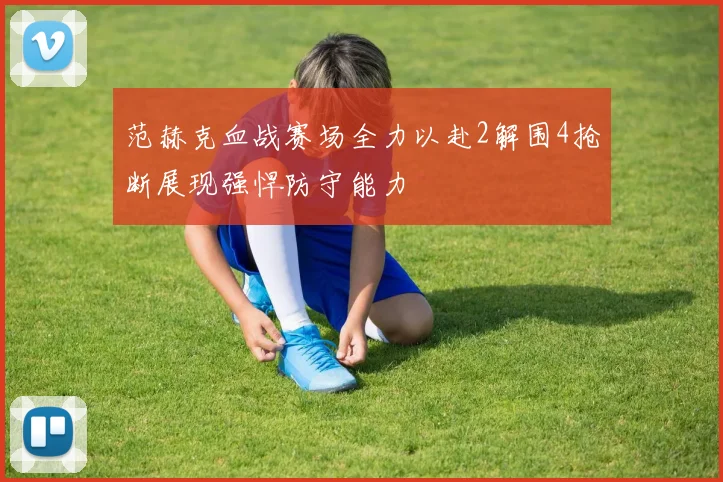 范赫克血战赛场全力以赴2解围4抢断展现强悍防守能力